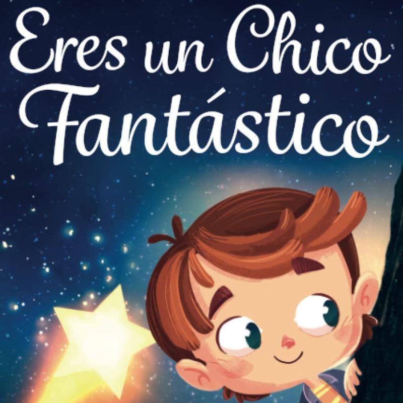 Eres un Chico Fantástico: Historias inspiradoras sobre el valor, la fuerza interior y la confianza en sí mismo (Spanish Edition)